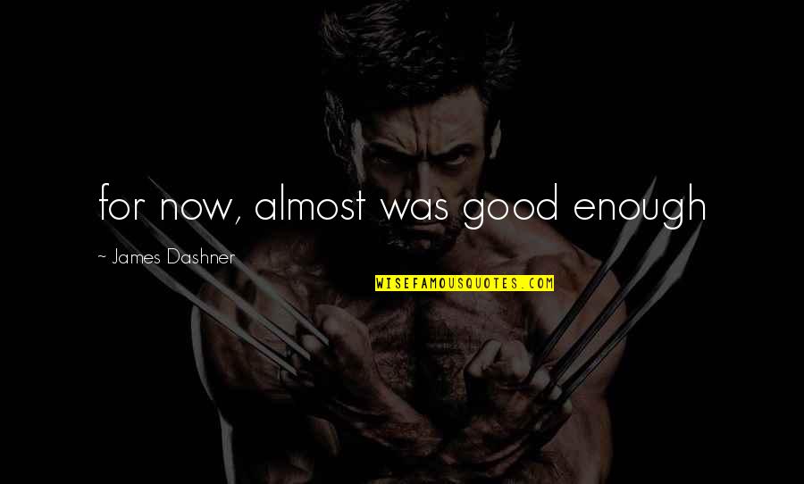 Sperduti Communications Quotes By James Dashner: for now, almost was good enough