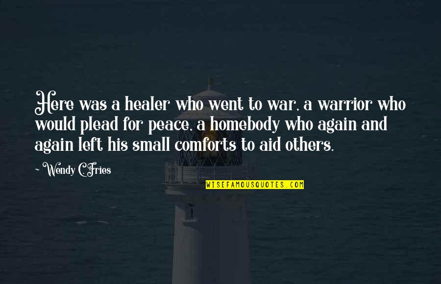 Sperduti Communications Quotes By Wendy C. Fries: Here was a healer who went to war,