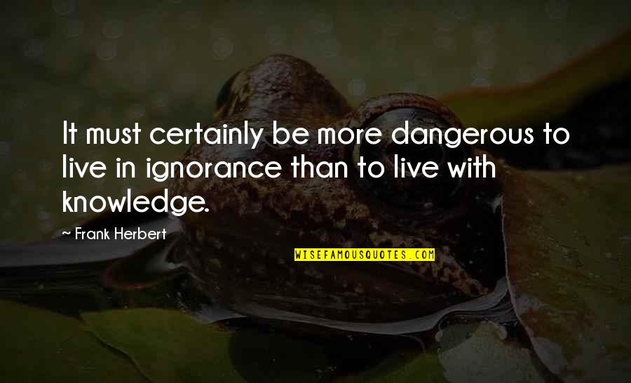 Sperduti Farms Quotes By Frank Herbert: It must certainly be more dangerous to live