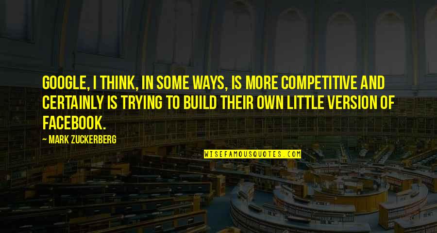 Sperduto And Sperduto Quotes By Mark Zuckerberg: Google, I think, in some ways, is more
