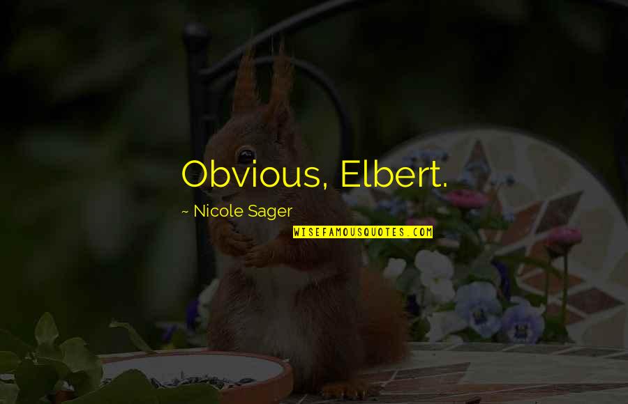 Spergin Quotes By Nicole Sager: Obvious, Elbert.