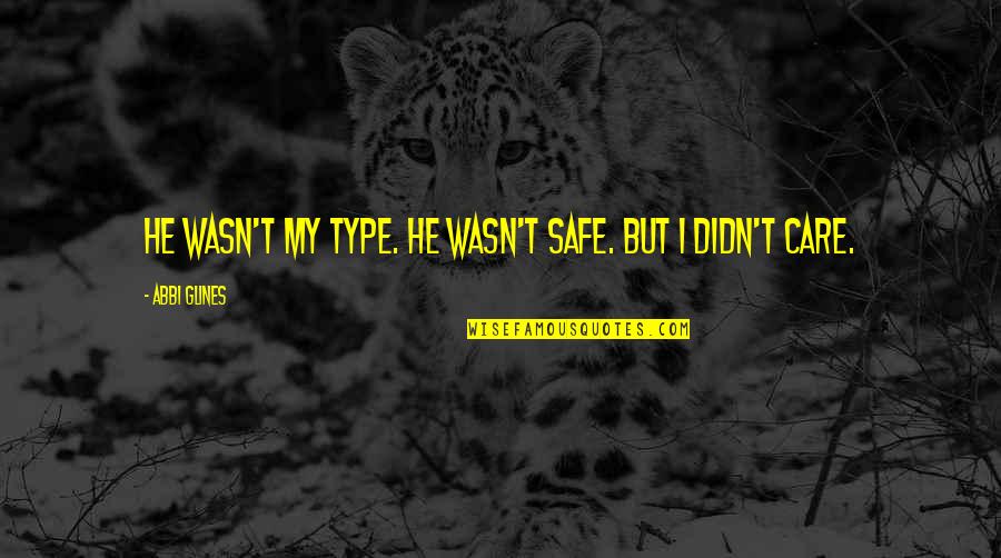 Speria Quotes By Abbi Glines: He wasn't my type. He wasn't safe. But Speria Quotes By Abbi Glines: He wasn't my type. He wasn't safe. But