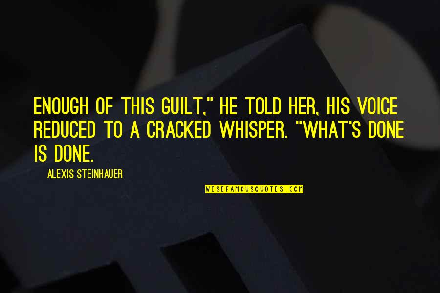 Speria Quotes By Alexis Steinhauer: Enough of this guilt," he told her, his Speria Quotes By Alexis Steinhauer: Enough of this guilt," he told her, his