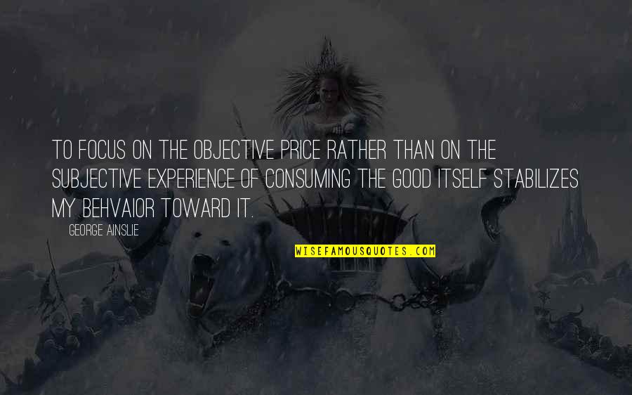 Speria Quotes By George Ainslie: To focus on the objective price rather than Speria Quotes By George Ainslie: To focus on the objective price rather than
