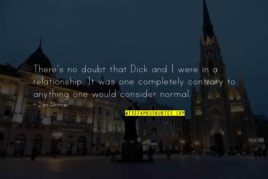 Sperietori Quotes By Dan Skinner: There's no doubt that Dick and I were Sperietori Quotes By Dan Skinner: There's no doubt that Dick and I were