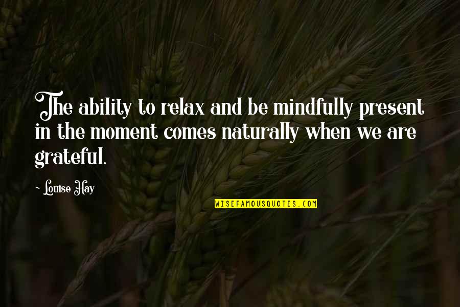 Speriton Quotes By Louise Hay: The ability to relax and be mindfully present Speriton Quotes By Louise Hay: The ability to relax and be mindfully present