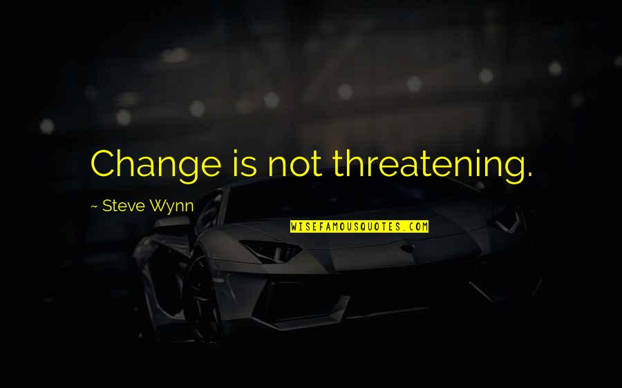 Sperkar Quotes By Steve Wynn: Change is not threatening.