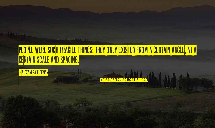 Sperkatja Quotes By Alexandra Kleeman: People were such fragile things: they only existed