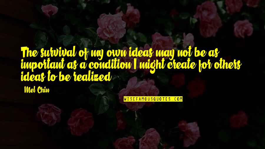 Sperlich Lanskroun Quotes By Mel Chin: The survival of my own ideas may not Sperlich Lanskroun Quotes By Mel Chin: The survival of my own ideas may not