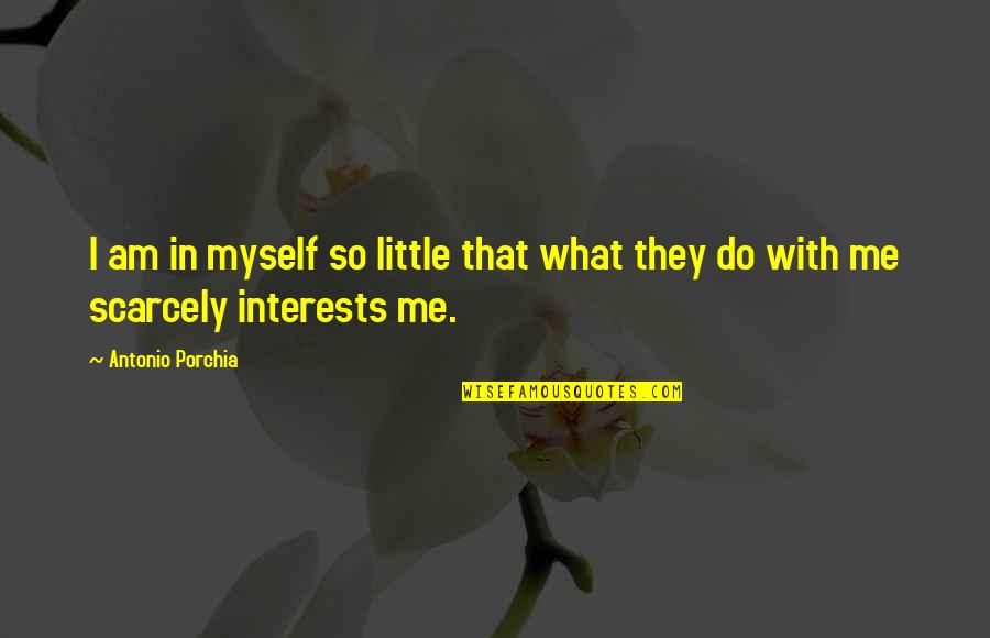 Sperling Funeral Home Quotes By Antonio Porchia: I am in myself so little that what