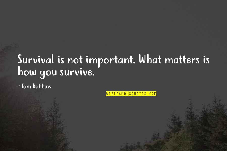 Sperling Funeral Home Quotes By Tom Robbins: Survival is not important. What matters is how