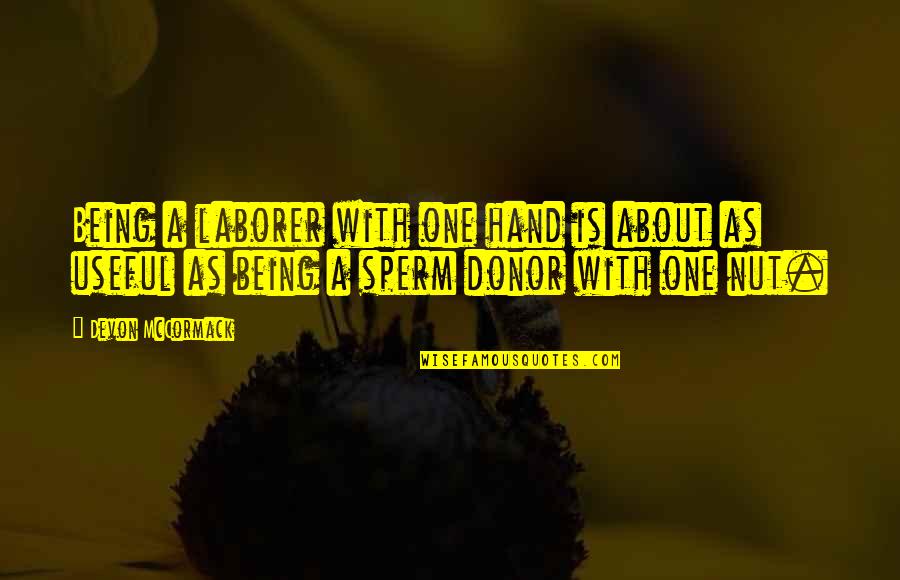 Sperm Funny Quotes By Devon McCormack: Being a laborer with one hand is about Sperm Funny Quotes By Devon McCormack: Being a laborer with one hand is about