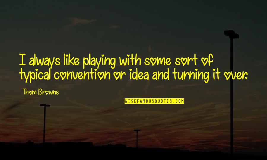 Sperm Funny Quotes By Thom Browne: I always like playing with some sort of Sperm Funny Quotes By Thom Browne: I always like playing with some sort of