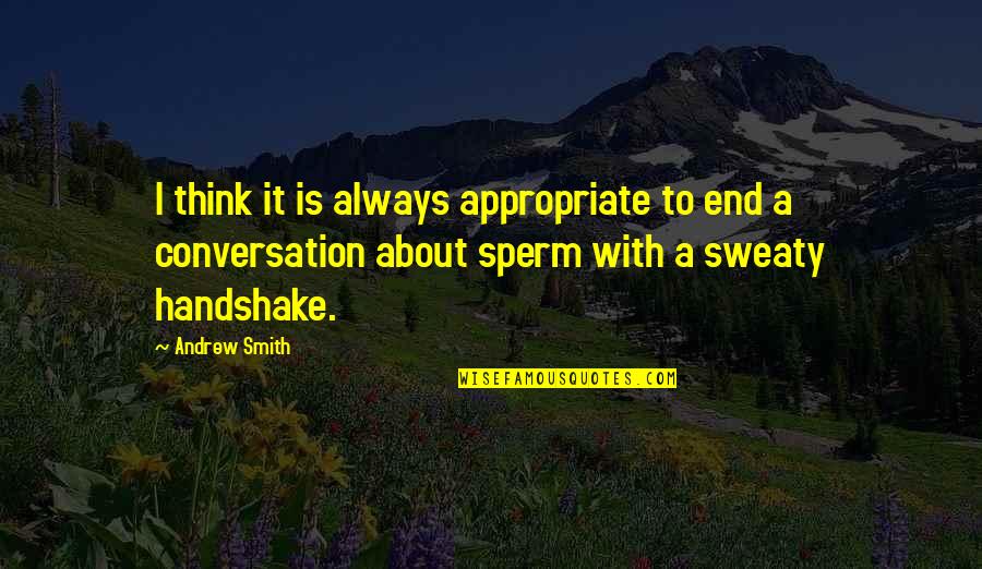Sperm Quotes By Andrew Smith: I think it is always appropriate to end