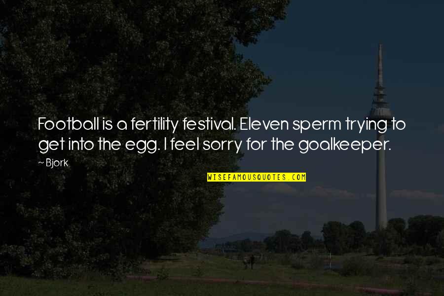 Sperm Quotes By Bjork: Football is a fertility festival. Eleven sperm trying