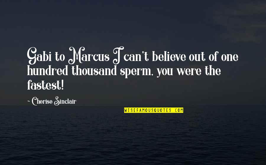 Sperm Quotes By Cherise Sinclair: Gabi to Marcus I can't believe out of