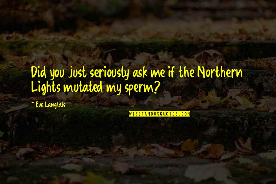 Sperm Quotes By Eve Langlais: Did you just seriously ask me if the
