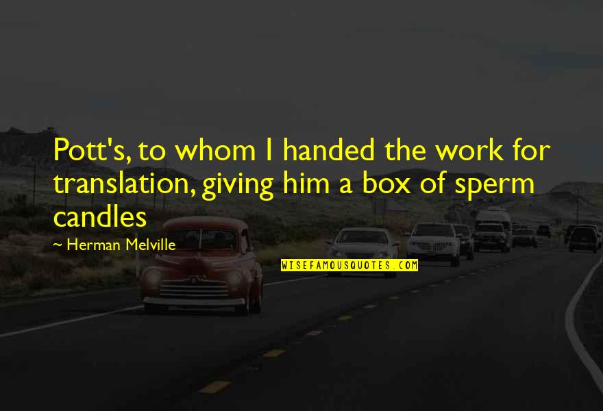 Sperm Quotes By Herman Melville: Pott's, to whom I handed the work for