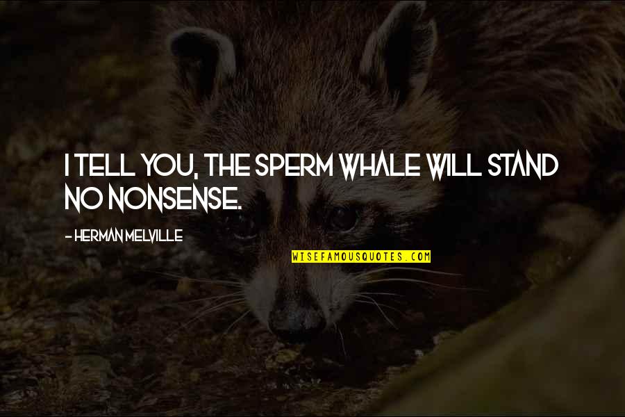 Sperm Quotes By Herman Melville: I tell you, the sperm whale will stand