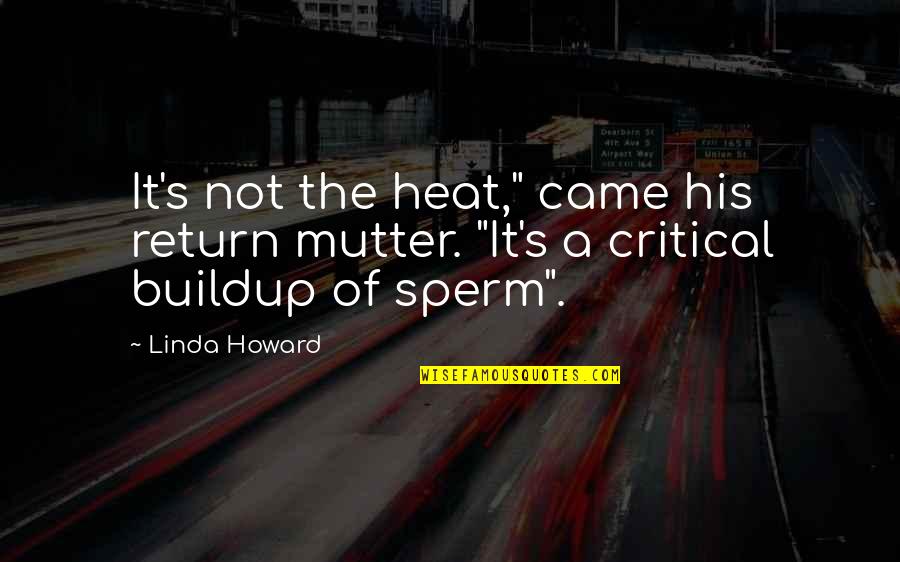 Sperm Quotes By Linda Howard: It's not the heat," came his return mutter.