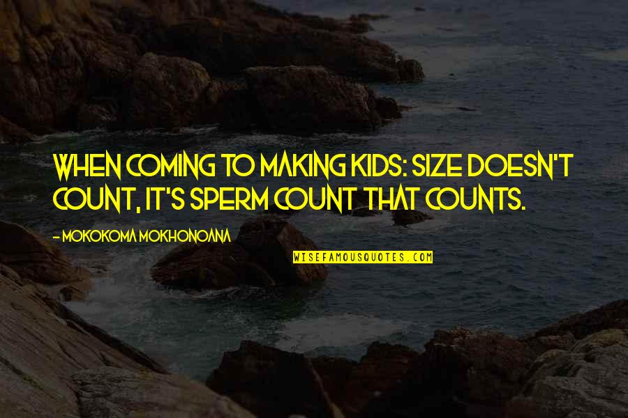 Sperm Quotes By Mokokoma Mokhonoana: When coming to making kids: Size doesn't count,