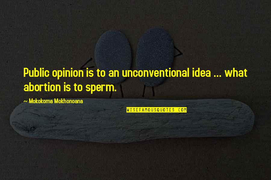 Sperm Quotes By Mokokoma Mokhonoana: Public opinion is to an unconventional idea ...