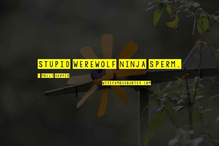 Sperm Quotes By Molly Harper: Stupid werewolf ninja sperm. Sperm Quotes By Molly Harper: Stupid werewolf ninja sperm.
