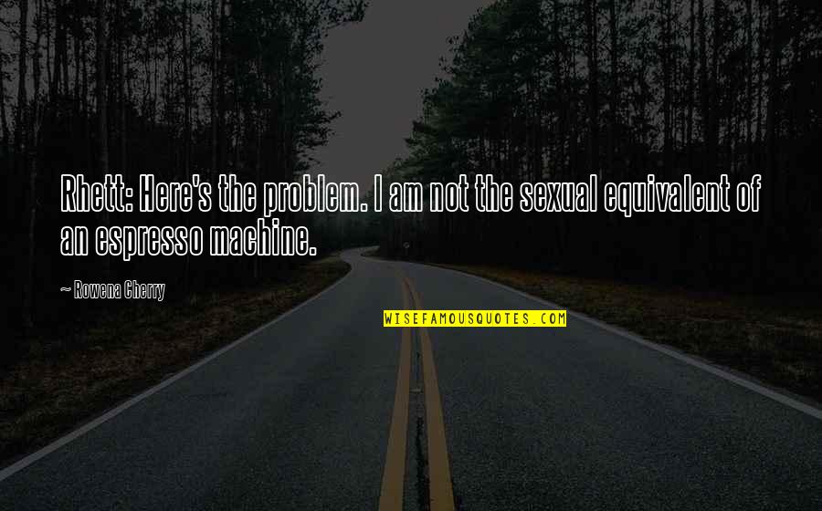 Sperm Quotes By Rowena Cherry: Rhett: Here's the problem. I am not the