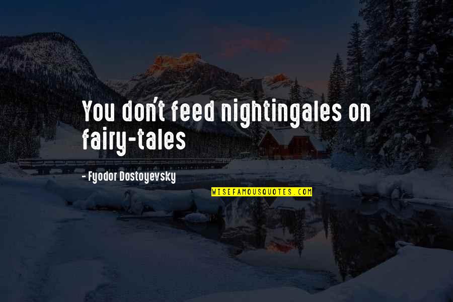 Sperm Retention Quotes By Fyodor Dostoyevsky: You don't feed nightingales on fairy-tales Sperm Retention Quotes By Fyodor Dostoyevsky: You don't feed nightingales on fairy-tales