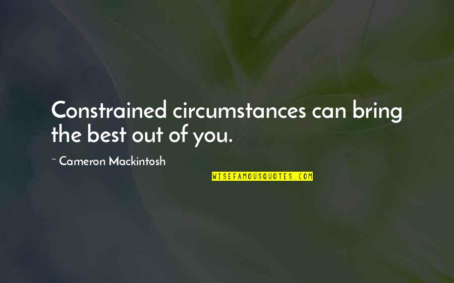 Sperm Wars Quotes By Cameron Mackintosh: Constrained circumstances can bring the best out of