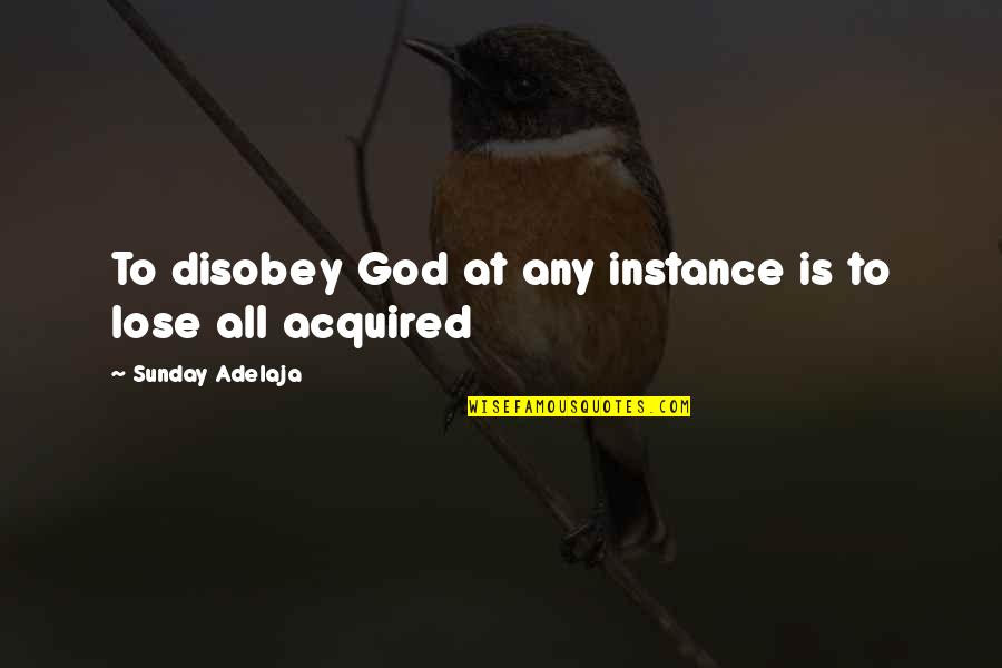 Sperm Whales Quotes By Sunday Adelaja: To disobey God at any instance is to