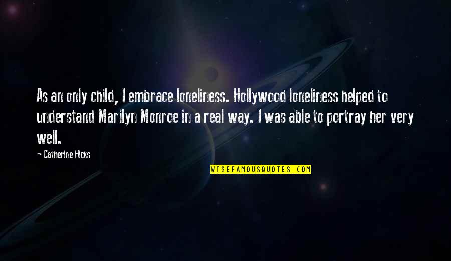 Spermatozoids Video Quotes By Catherine Hicks: As an only child, I embrace loneliness. Hollywood