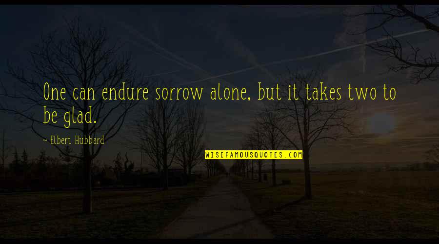 Spermatozoon Quotes By Elbert Hubbard: One can endure sorrow alone, but it takes Spermatozoon Quotes By Elbert Hubbard: One can endure sorrow alone, but it takes