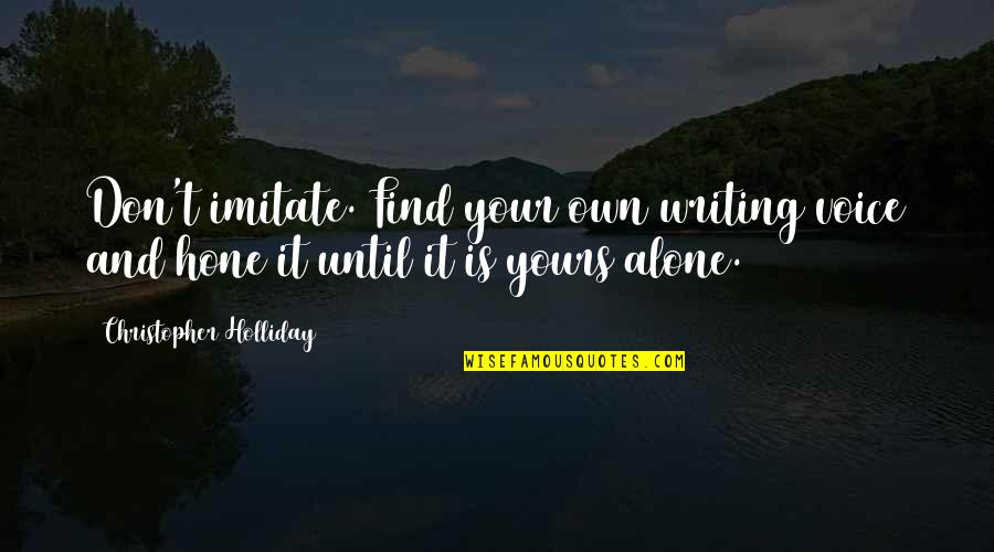 Spernit Pericula Quotes By Christopher Holliday: Don't imitate. Find your own writing voice and