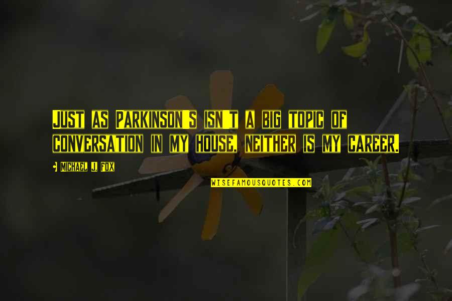 Spernit Pericula Quotes By Michael J. Fox: Just as Parkinson's isn't a big topic of