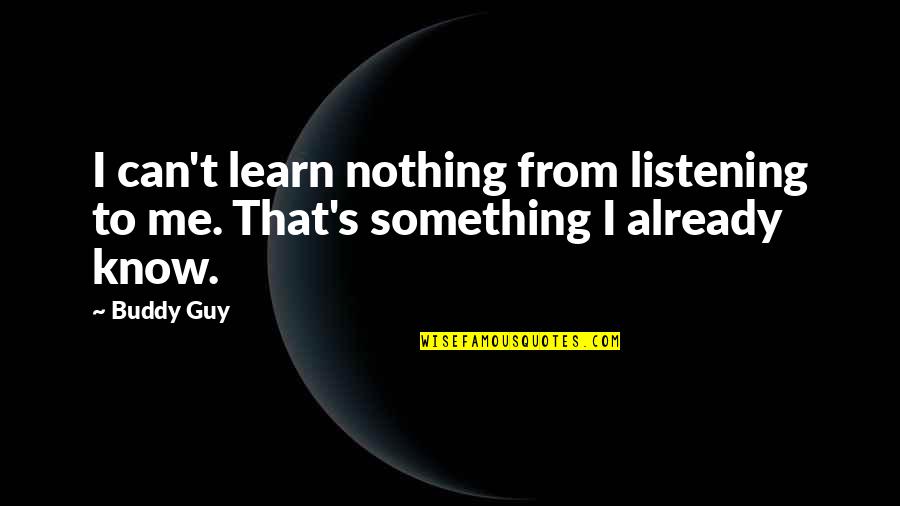Spero Winery Quotes By Buddy Guy: I can't learn nothing from listening to me.