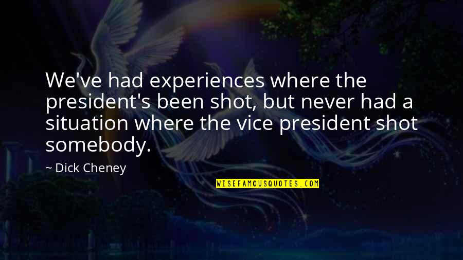 Spero Winery Quotes By Dick Cheney: We've had experiences where the president's been shot, Spero Winery Quotes By Dick Cheney: We've had experiences where the president's been shot,