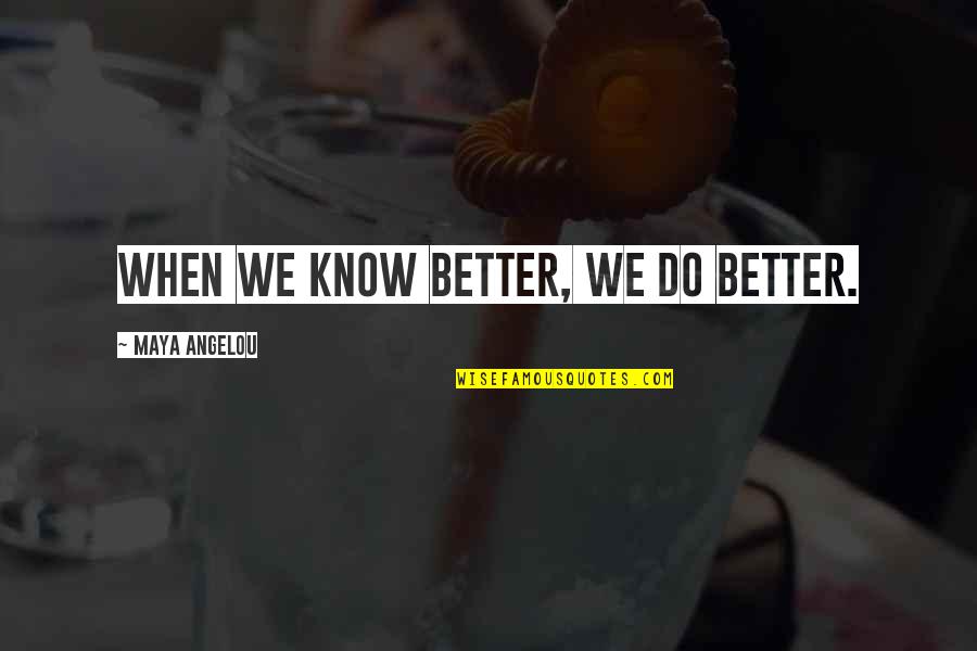 Speronis Restaurant Quotes By Maya Angelou: When we know better, we do better.