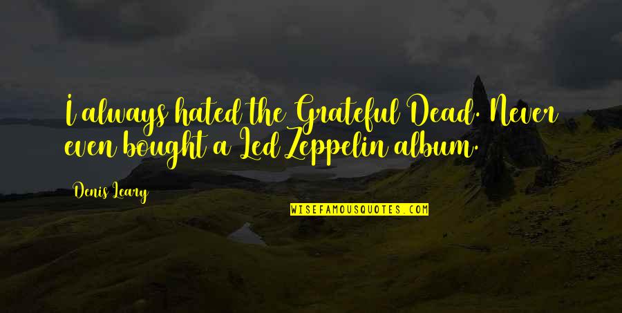 Sperrin View Quotes By Denis Leary: I always hated the Grateful Dead. Never even