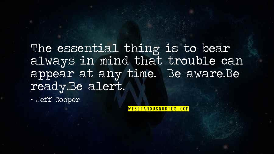 Spertus Landes Quotes By Jeff Cooper: The essential thing is to bear always in