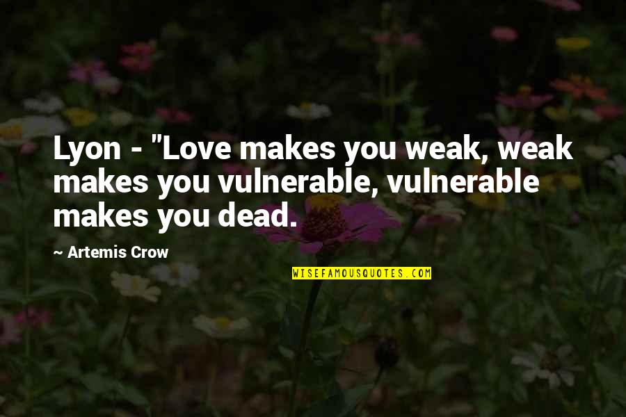 Spertus Quotes By Artemis Crow: Lyon - "Love makes you weak, weak makes