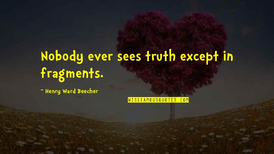 Sperya Quotes By Henry Ward Beecher: Nobody ever sees truth except in fragments. Sperya Quotes By Henry Ward Beecher: Nobody ever sees truth except in fragments.