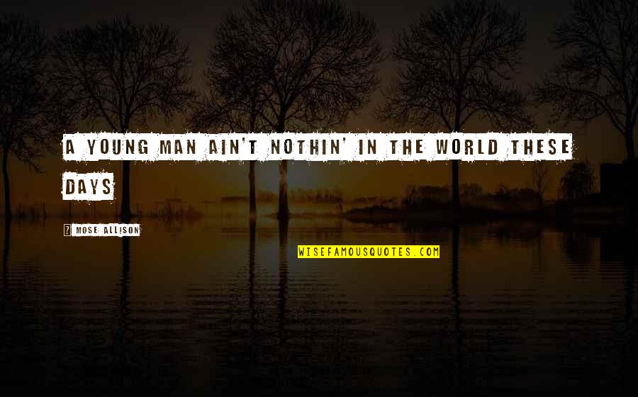 Sperya Quotes By Mose Allison: A young man ain't nothin' in the world Sperya Quotes By Mose Allison: A young man ain't nothin' in the world