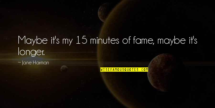 Spesa A Domicilio Quotes By Jane Harman: Maybe it's my 15 minutes of fame, maybe Spesa A Domicilio Quotes By Jane Harman: Maybe it's my 15 minutes of fame, maybe