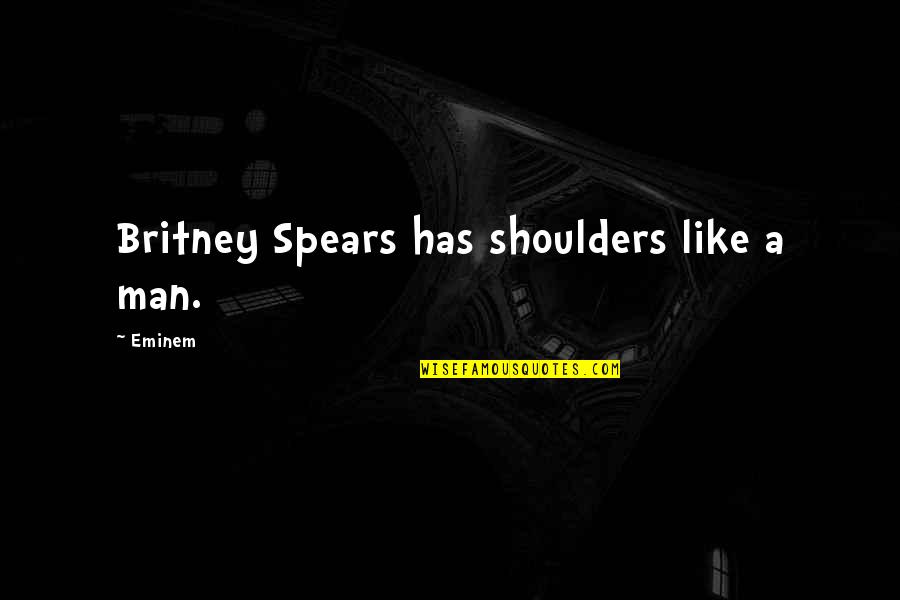 Spesa Coop Quotes By Eminem: Britney Spears has shoulders like a man.
