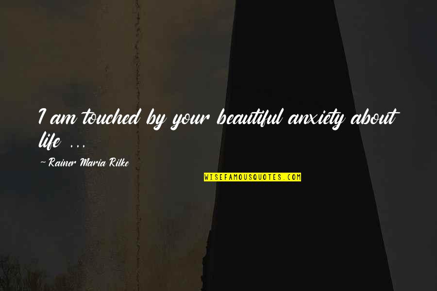 Spessite Quotes By Rainer Maria Rilke: I am touched by your beautiful anxiety about Spessite Quotes By Rainer Maria Rilke: I am touched by your beautiful anxiety about