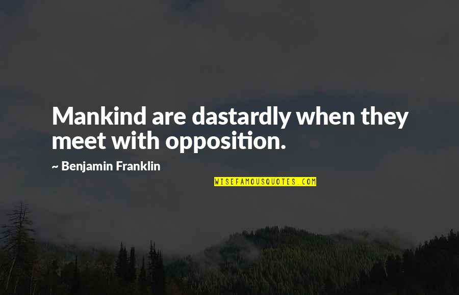 Spessivtseva Quotes By Benjamin Franklin: Mankind are dastardly when they meet with opposition.