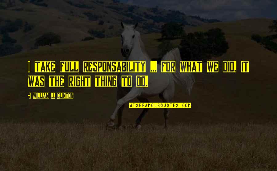 Spesso Quotes By William J. Clinton: I take full responsability ... for what we Spesso Quotes By William J. Clinton: I take full responsability ... for what we