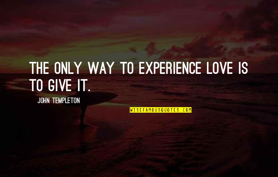 Spessore Lenti Quotes By John Templeton: The only way to experience love is to Spessore Lenti Quotes By John Templeton: The only way to experience love is to