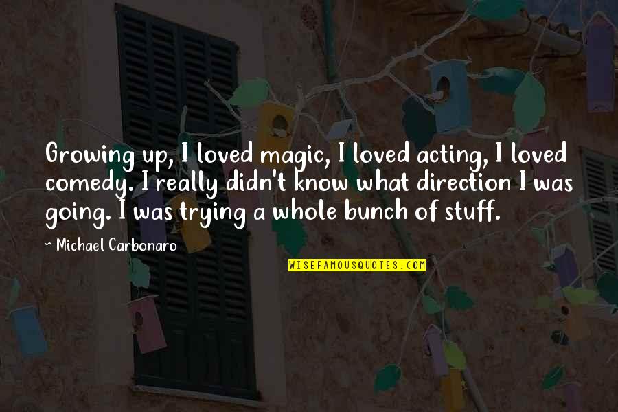 Speth Tipping Quotes By Michael Carbonaro: Growing up, I loved magic, I loved acting,